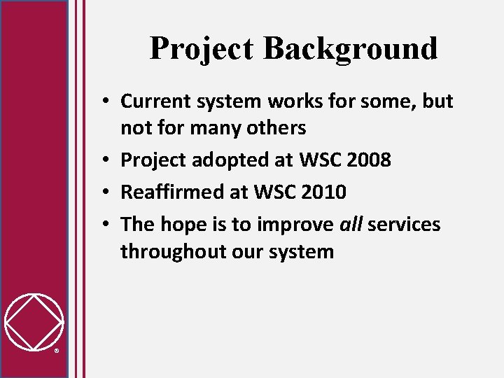 Project Background • Current system works for some, but not for many others •