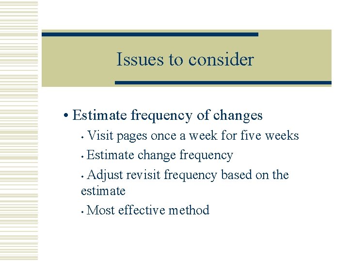 Issues to consider • Estimate frequency of changes Visit pages once a week for