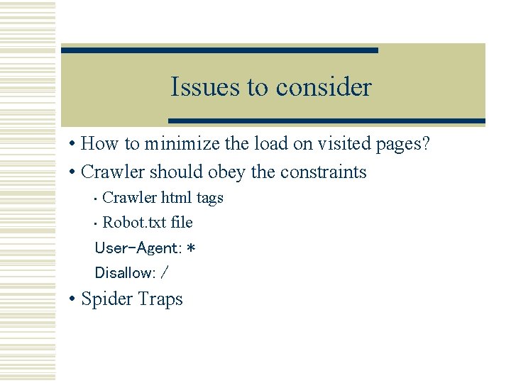 Issues to consider • How to minimize the load on visited pages? • Crawler