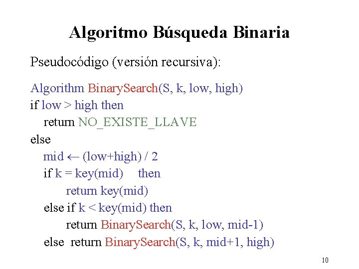 Algoritmo Búsqueda Binaria Pseudocódigo (versión recursiva): Algorithm Binary. Search(S, k, low, high) if low