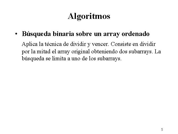 Algoritmos • Búsqueda binaria sobre un array ordenado Aplica la técnica de dividir y