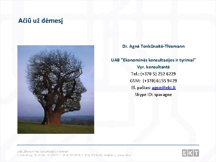 Ačiū už dėmesį Dr. Agnė Tonkūnaitė-Thiemann UAB “Ekonominės konsultacijos ir tyrimai” Vyr. konsultantė Tel.