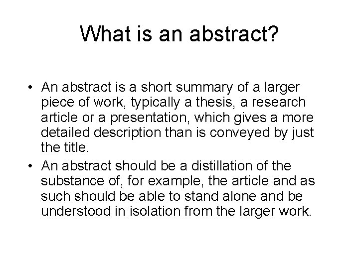 What is an abstract? • An abstract is a short summary of a larger What is an abstract? • An abstract is a short summary of a larger