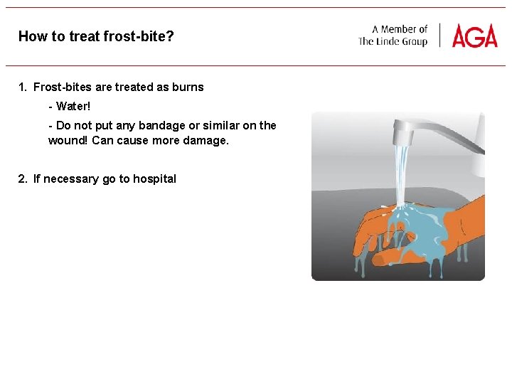 How to treat frost-bite? 1. Frost-bites are treated as burns - Water! - Do