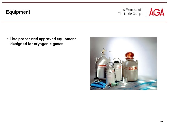 Equipment • Use proper and approved equipment designed for cryogenic gases 48 