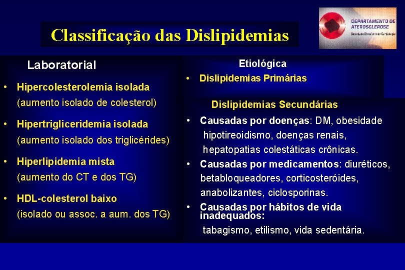 Classificação das Dislipidemias Laboratorial • Hipercolesterolemia isolada (aumento isolado de colesterol) • Hipertrigliceridemia isolada