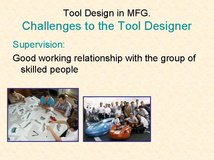 Tool Design in MFG. Challenges to the Tool Designer Supervision: Good working relationship with