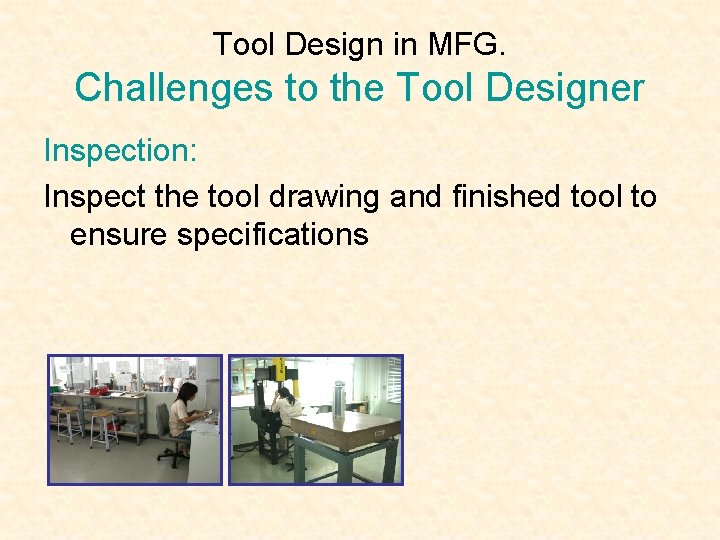 Tool Design in MFG. Challenges to the Tool Designer Inspection: Inspect the tool drawing