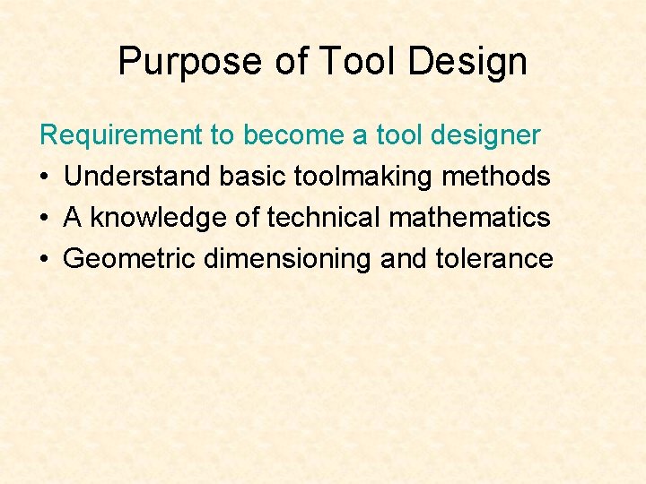 Purpose of Tool Design Requirement to become a tool designer • Understand basic toolmaking