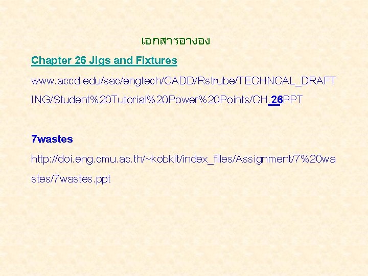 เอกสารอางอง Chapter 26 Jigs and Fixtures www. accd. edu/sac/engtech/CADD/Rstrube/TECHNCAL_DRAFT ING/Student%20 Tutorial%20 Power%20 Points/CH. 26