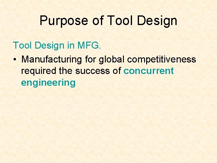 Purpose of Tool Design in MFG. • Manufacturing for global competitiveness required the success