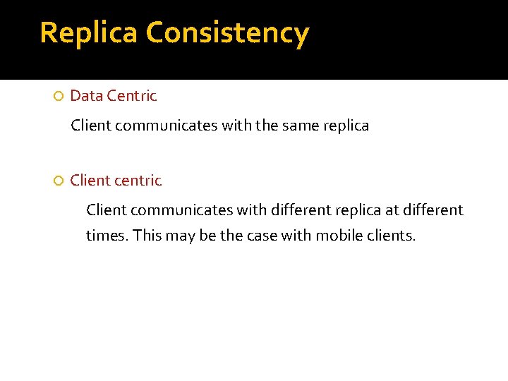 Replica Consistency Data Centric Client communicates with the same replica Client centric Client communicates