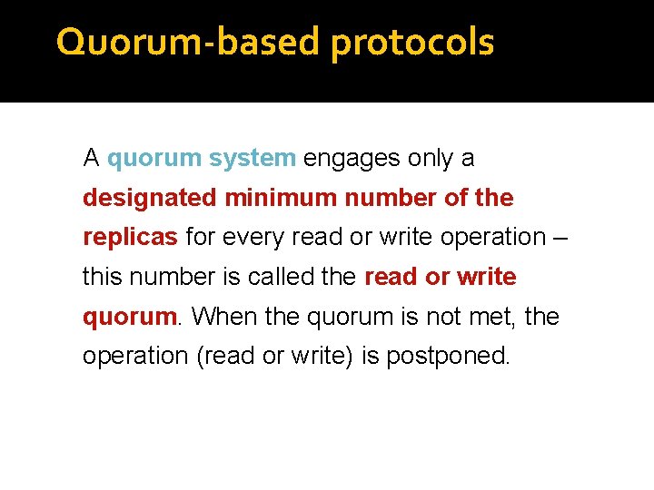 Quorum-based protocols A quorum system engages only a designated minimum number of the replicas
