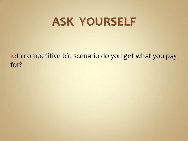 ASK YOURSELF In competitive bid scenario do you get what you pay for? 