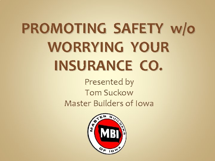 PROMOTING SAFETY w/o WORRYING YOUR INSURANCE CO. Presented by Tom Suckow Master Builders of