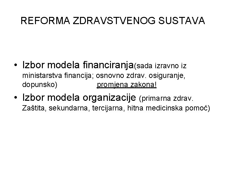 REFORMA ZDRAVSTVENOG SUSTAVA • Izbor modela financiranja(sada izravno iz ministarstva financija; osnovno zdrav. osiguranje,