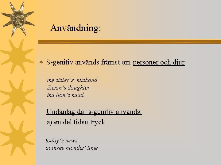 Användning: ¬ S-genitiv används främst om personer och djur my sister’s husband Susan’s daughter