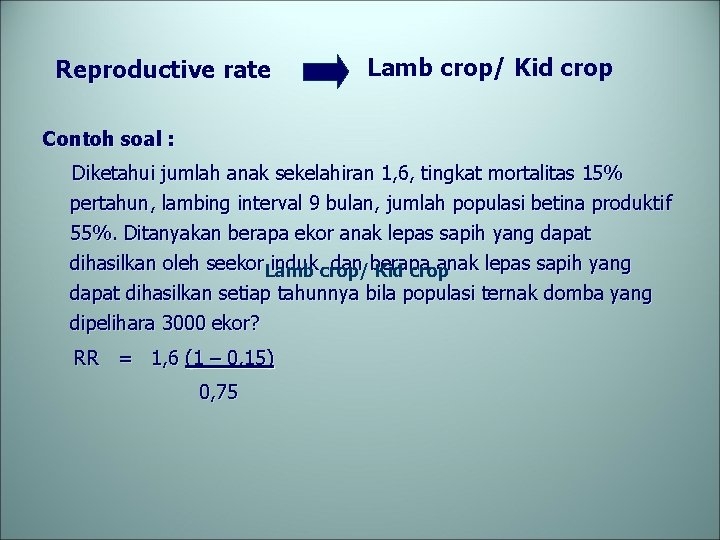 Reproductive rate Lamb crop/ Kid crop Contoh soal : Diketahui jumlah anak sekelahiran 1,