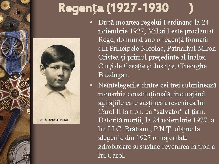 Regenţa (1927 -1930 ) • După moartea regelui Ferdinand la 24 noiembrie 1927, Mihai