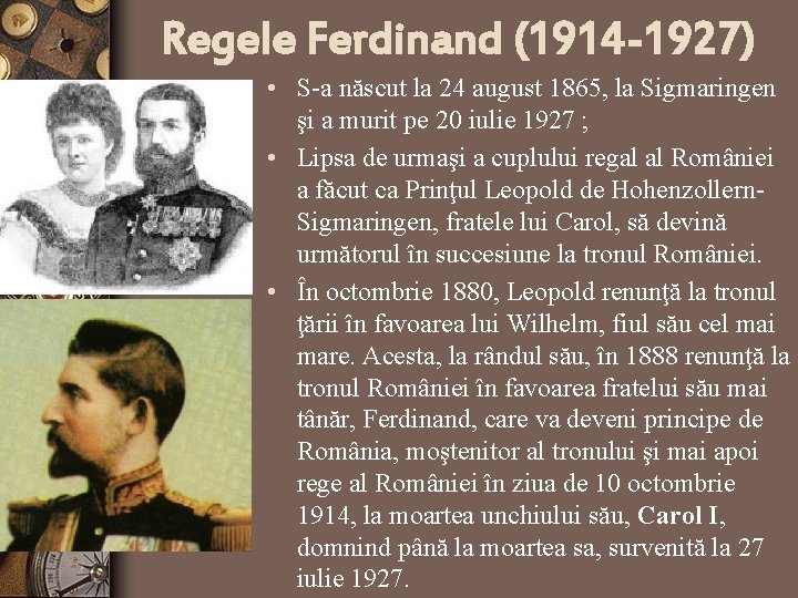 Regele Ferdinand (1914 -1927) • S-a născut la 24 august 1865, la Sigmaringen şi Regele Ferdinand (1914 -1927) • S-a născut la 24 august 1865, la Sigmaringen şi