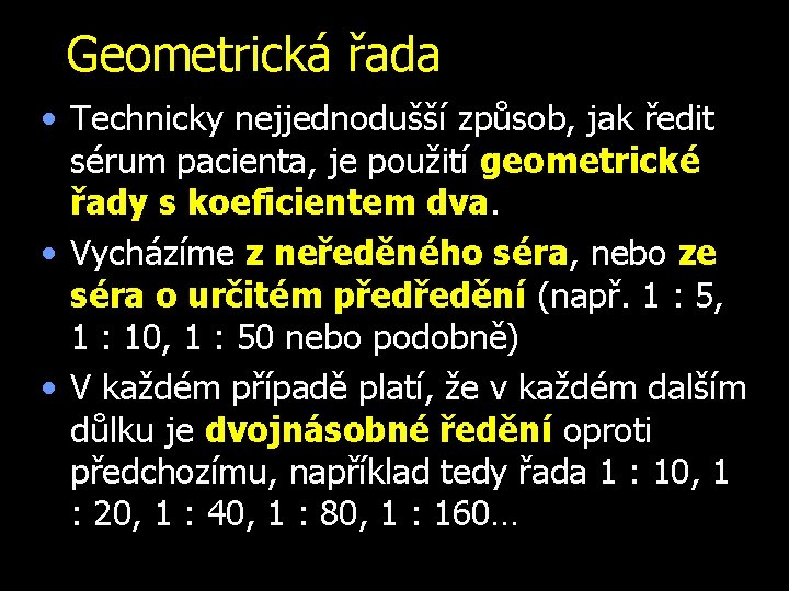 Geometrická řada • Technicky nejjednodušší způsob, jak ředit sérum pacienta, je použití geometrické řady