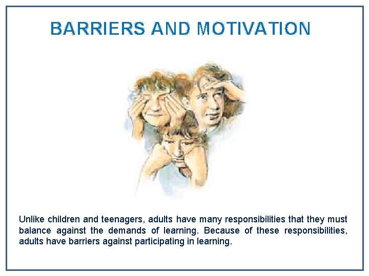 BARRIERS AND MOTIVATION Unlike children and teenagers, adults have many responsibilities that they must BARRIERS AND MOTIVATION Unlike children and teenagers, adults have many responsibilities that they must