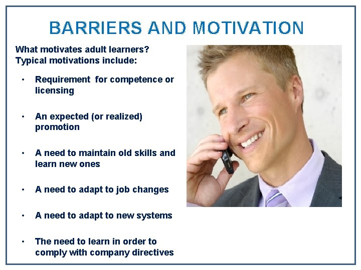 BARRIERS AND MOTIVATION What motivates adult learners? Typical motivations include: • Requirement for competence BARRIERS AND MOTIVATION What motivates adult learners? Typical motivations include: • Requirement for competence