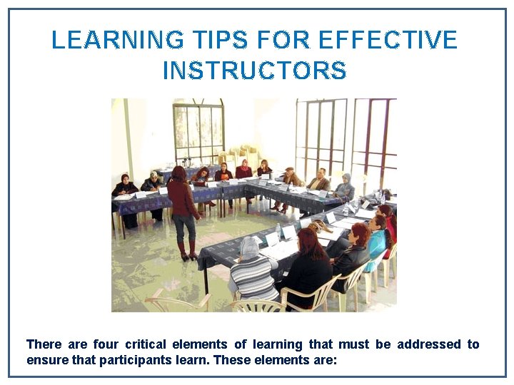 LEARNING TIPS FOR EFFECTIVE INSTRUCTORS There are four critical elements of learning that must LEARNING TIPS FOR EFFECTIVE INSTRUCTORS There are four critical elements of learning that must
