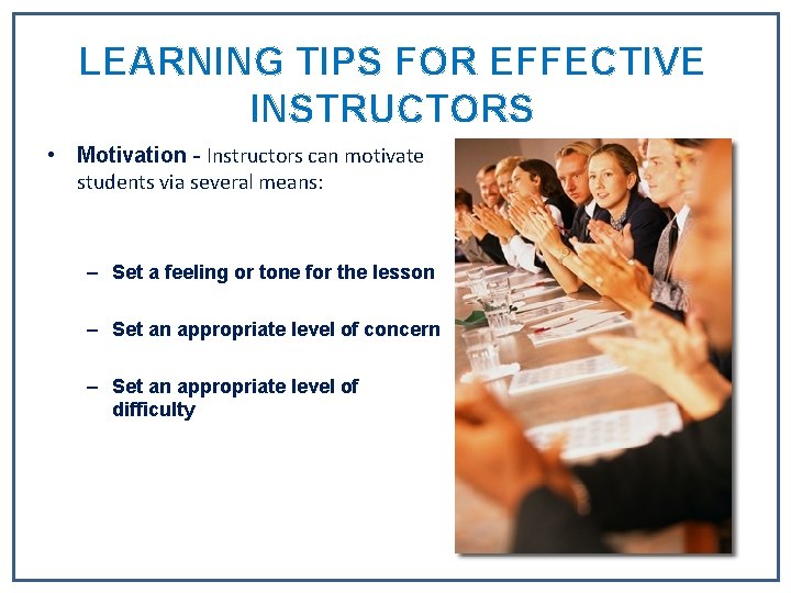 LEARNING TIPS FOR EFFECTIVE INSTRUCTORS • Motivation - Instructors can motivate students via several LEARNING TIPS FOR EFFECTIVE INSTRUCTORS • Motivation - Instructors can motivate students via several