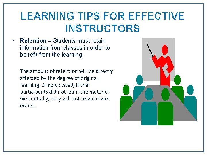 LEARNING TIPS FOR EFFECTIVE INSTRUCTORS • Retention – Students must retain information from classes LEARNING TIPS FOR EFFECTIVE INSTRUCTORS • Retention – Students must retain information from classes