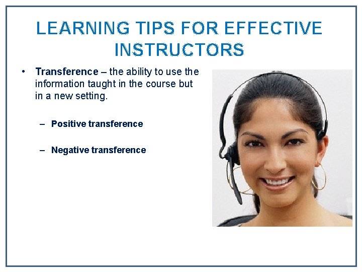 LEARNING TIPS FOR EFFECTIVE INSTRUCTORS • Transference – the ability to use the information LEARNING TIPS FOR EFFECTIVE INSTRUCTORS • Transference – the ability to use the information