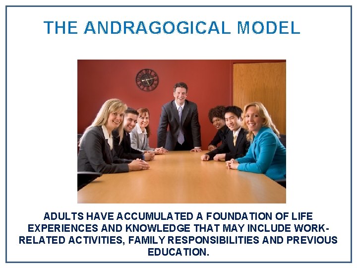 THE ANDRAGOGICAL MODEL ADULTS HAVE ACCUMULATED A FOUNDATION OF LIFE EXPERIENCES AND KNOWLEDGE THAT THE ANDRAGOGICAL MODEL ADULTS HAVE ACCUMULATED A FOUNDATION OF LIFE EXPERIENCES AND KNOWLEDGE THAT