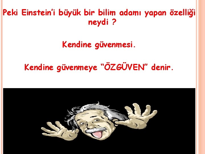 Peki Einstein’i büyük bir bilim adamı yapan özelliği neydi ? Kendine güvenmesi. Kendine güvenmeye