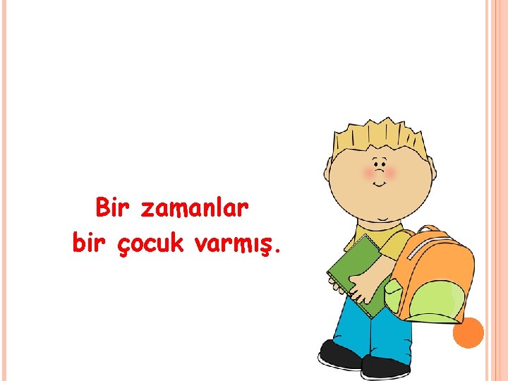 Bir zamanlar bir çocuk varmış. 