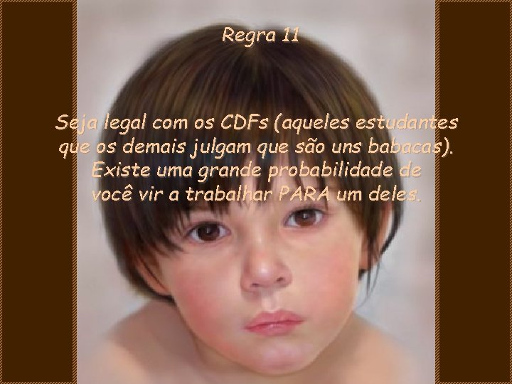 Regra 11 Seja legal com os CDFs (aqueles estudantes que os demais julgam que