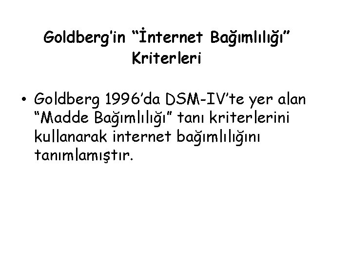 Goldberg’in “İnternet Bağımlılığı” Kriterleri • Goldberg 1996’da DSM-IV’te yer alan “Madde Bağımlılığı” tanı kriterlerini