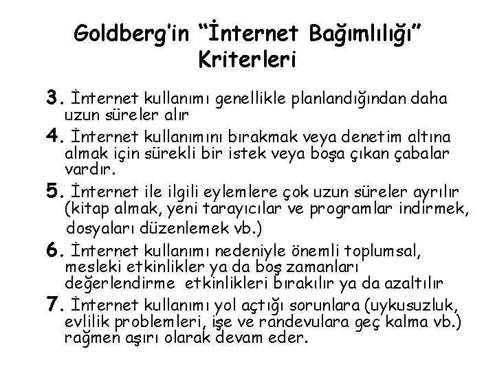 Goldberg’in “İnternet Bağımlılığı” Kriterleri 3. İnternet kullanımı genellikle planlandığından daha uzun süreler alır 4.