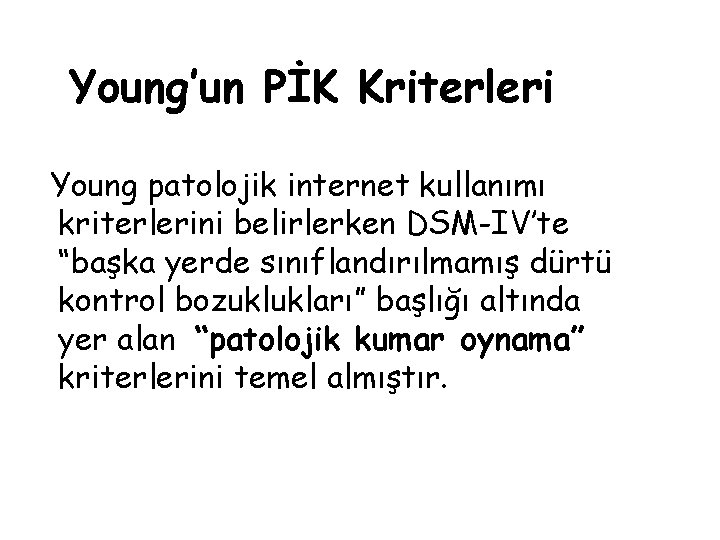 Young’un PİK Kriterleri Young patolojik internet kullanımı kriterlerini belirlerken DSM-IV’te “başka yerde sınıflandırılmamış dürtü