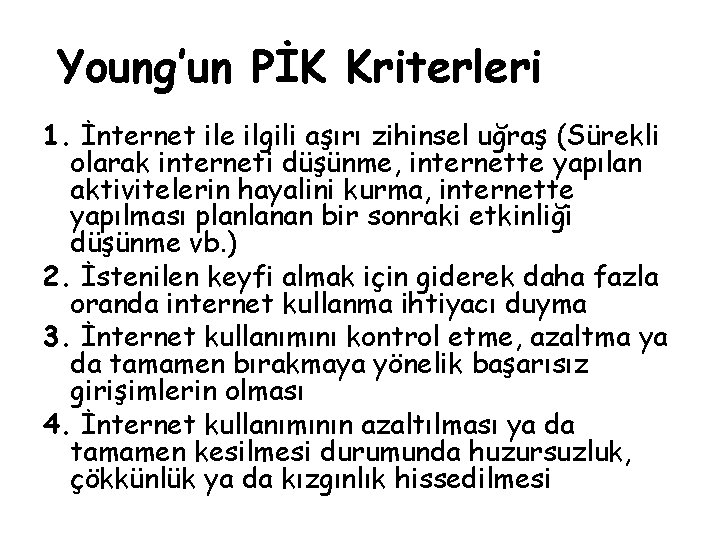 Young’un PİK Kriterleri 1. İnternet ile ilgili aşırı zihinsel uğraş (Sürekli olarak interneti düşünme,