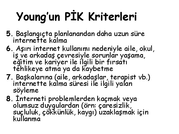 Young’un PİK Kriterleri 5. Başlangıçta planlanandan daha uzun süre internette kalma 6. Aşırı internet