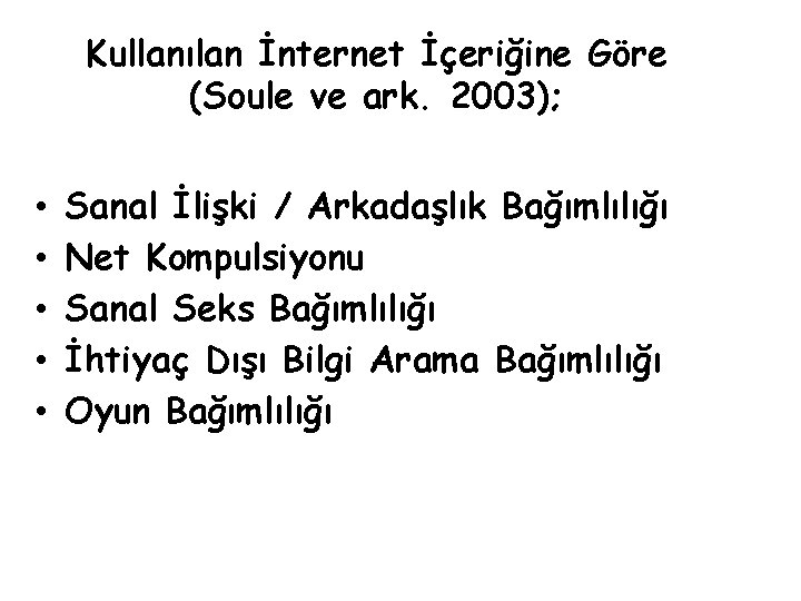 Kullanılan İnternet İçeriğine Göre (Soule ve ark. 2003); • • • Sanal İlişki /