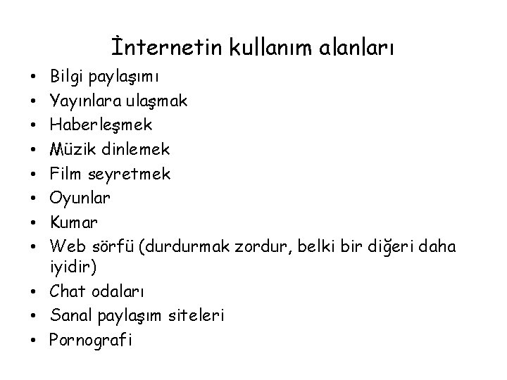 İnternetin kullanım alanları Bilgi paylaşımı Yayınlara ulaşmak Haberleşmek Müzik dinlemek Film seyretmek Oyunlar Kumar