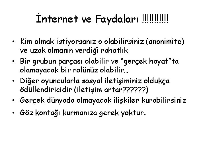 İnternet ve Faydaları !!!!!! • Kim olmak istiyorsanız o olabilirsiniz (anonimite) ve uzak olmanın