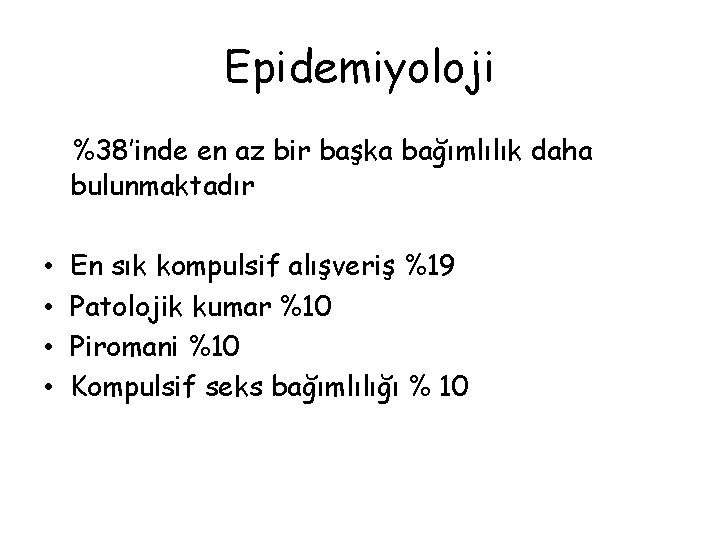 Epidemiyoloji %38’inde en az bir başka bağımlılık daha bulunmaktadır • • En sık kompulsif