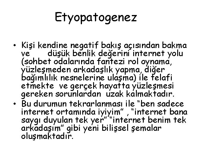 Etyopatogenez • Kişi kendine negatif bakış açısından bakma ve düşük benlik değerini internet yolu