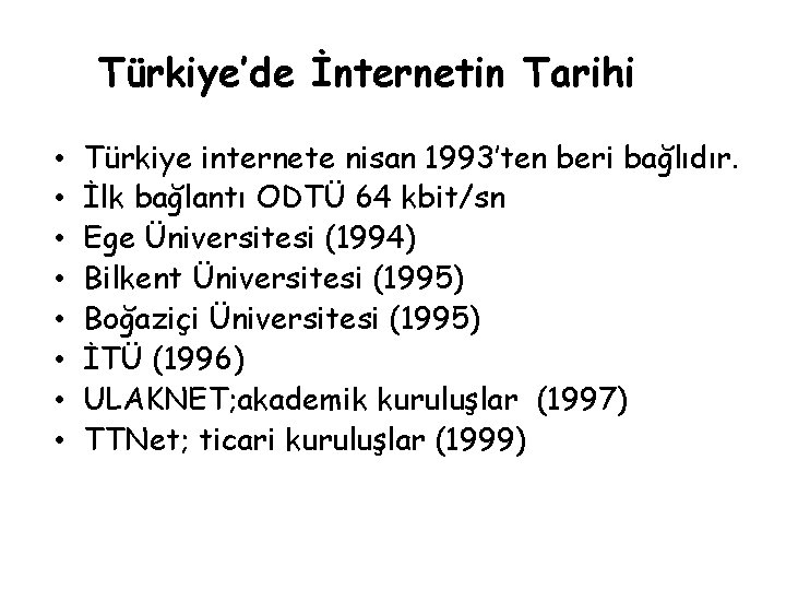 Türkiye’de İnternetin Tarihi • • Türkiye internete nisan 1993’ten beri bağlıdır. İlk bağlantı ODTÜ