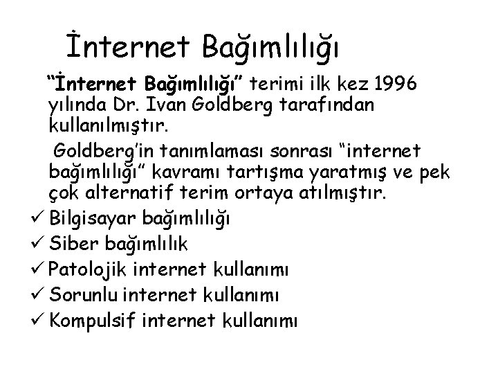 İnternet Bağımlılığı “İnternet Bağımlılığı” terimi ilk kez 1996 yılında Dr. Ivan Goldberg tarafından kullanılmıştır.