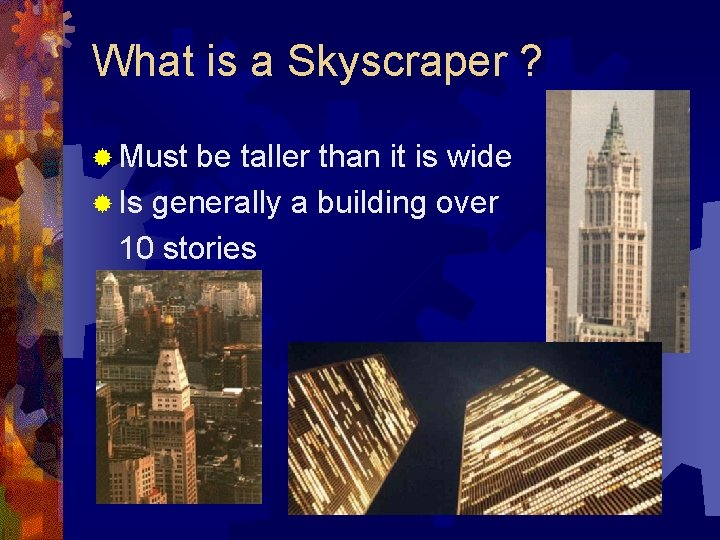 What is a Skyscraper ? ® Must be taller than it is wide ®