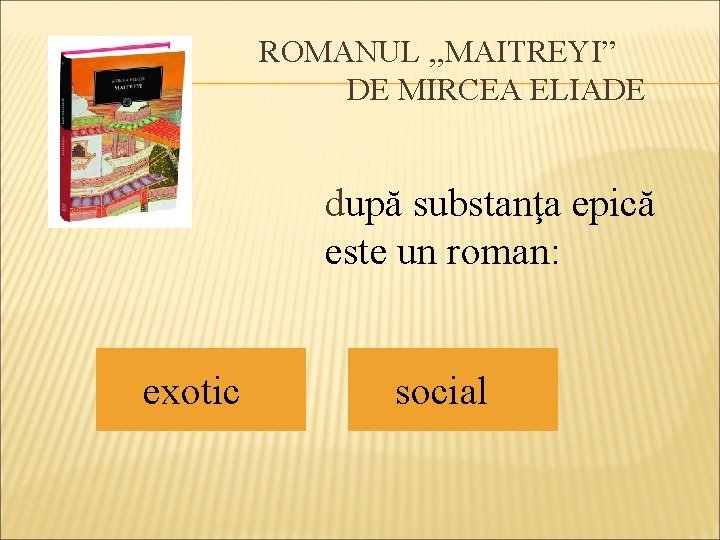 ROMANUL , , MAITREYI” DE MIRCEA ELIADE după substanţa epică este un roman: exotic