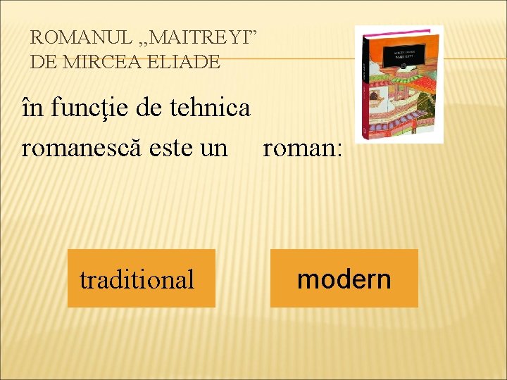 ROMANUL , , MAITREYI” DE MIRCEA ELIADE în funcţie de tehnica romanescă este un